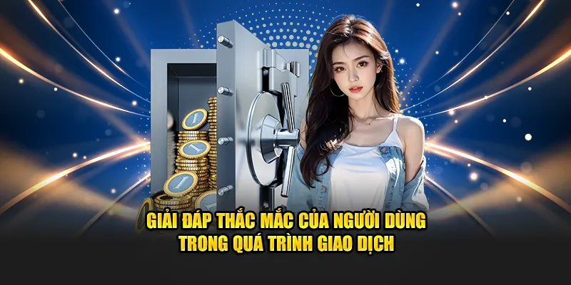 Giải đáp thắc mắc của người dùng trong quá trình giao dịch