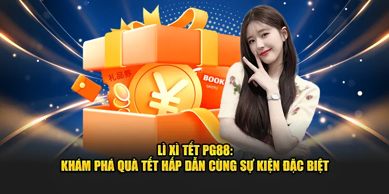 Lì Xì Tết PG88: Khám Phá Quà Tết Hấp Dẫn Cùng Sự Kiện Đặc Biệt