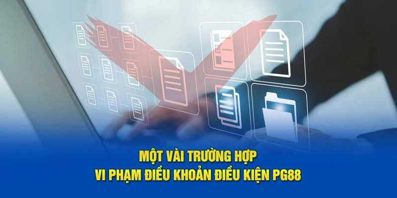 Một vài trường hợp vi phạm điều khoản điều kiện PG88 