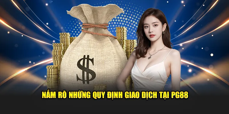 Nắm rõ những quy định giao dịch tại PG88