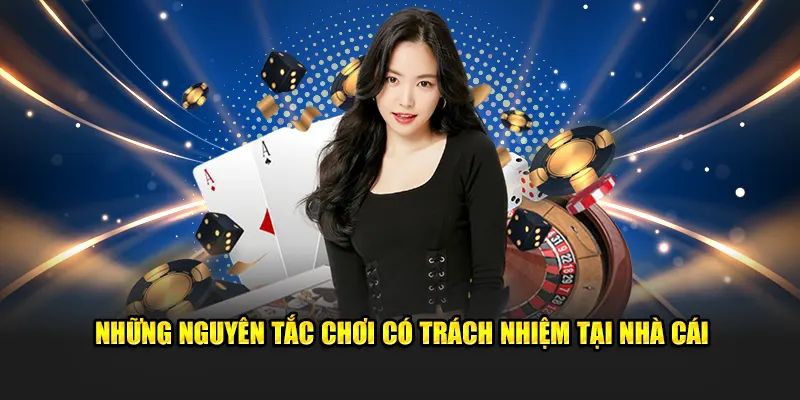 Nguyên tắc chơi có trách nhiệm cụ thể tại nhà cái