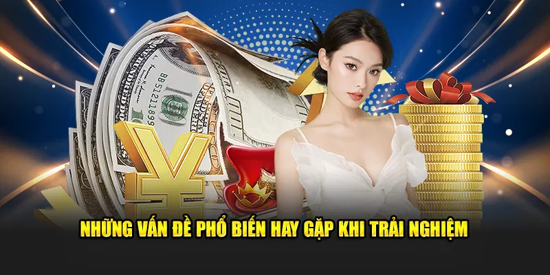 Những vấn đề phổ biến hay gặp khi trải nghiệm