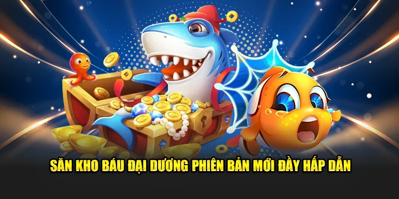 Săn kho báu đại dương phiên bản mới đầy hấp dẫn