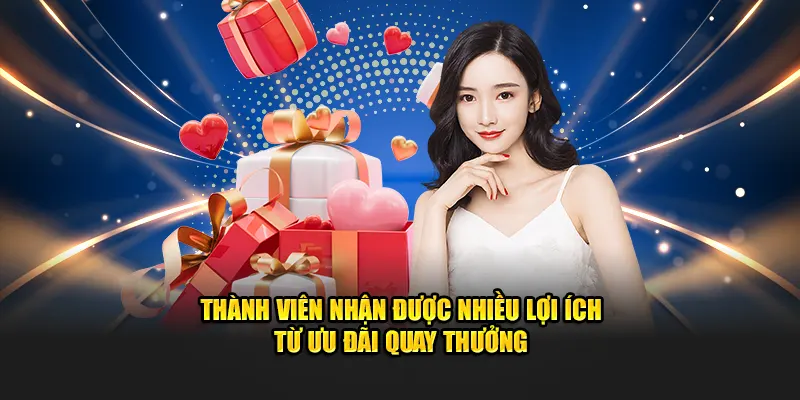 Thành viên nhận được nhiều lợi ích từ ưu đãi quay thưởng