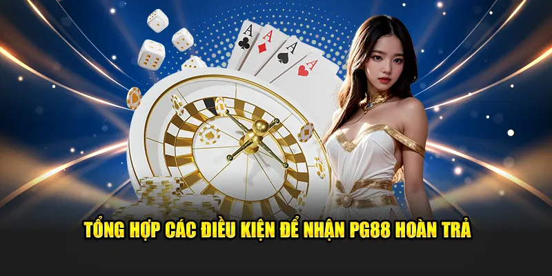 Tổng hợp các điều kiện để nhận PG88 hoàn trả