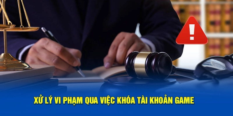 Xử lý vi phạm qua việc khóa tài khoản game 